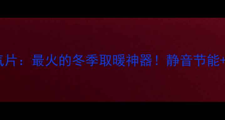 空调式散热器暖气片最火的冬季取暖神器静音节能快速升温全攻略