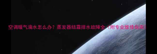 图片 空调暖气滴水怎么办？蒸发器结霜排水故障全（附专业维修指南）