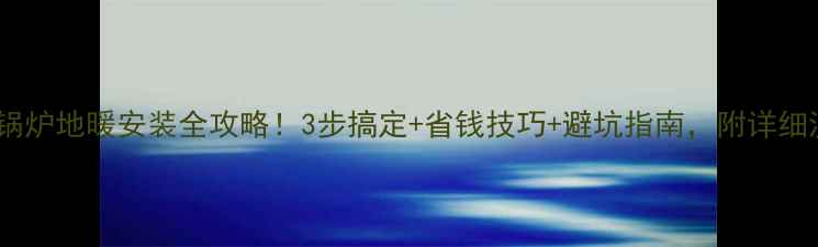 图片 立式小锅炉地暖安装全攻略！3步搞定+省钱技巧+避坑指南，附详细流程图1