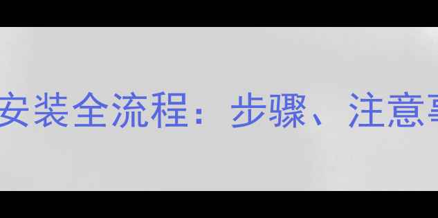 立式暖气片家庭安装全流程步骤注意事项及常见问题