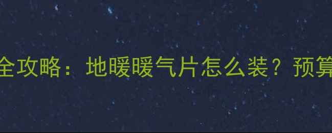 图片 精装房暖气安装全攻略：地暖暖气片怎么装？预算清单+避坑指南1