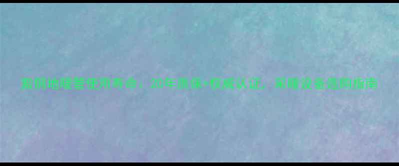 紫铜地暖管使用寿命20年质保权威认证采暖设备选购指南