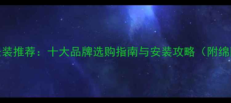 绵阳暖气片安装推荐十大品牌选购指南与安装攻略附绵阳本地服务