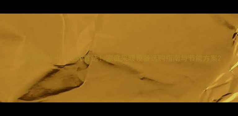 美星暖气片十大品牌首选家庭采暖设备选购指南与节能方案