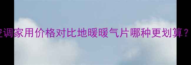 图片 美的中央空调家用价格对比地暖暖气片哪种更划算？选购指南1