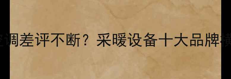 图片 美的家用中央空调差评不断？采暖设备十大品牌横评与选购指南1