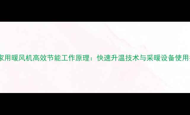 图片 美的家用暖风机高效节能工作原理：快速升温技术与采暖设备使用指南1