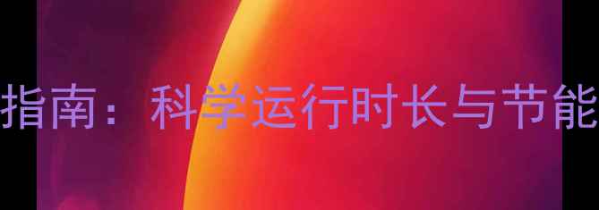 美的暖气使用时间指南科学运行时长与节能技巧全最新版