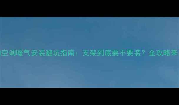图片 美的空调暖气安装避坑指南：支架到底要不要装？全攻略来了！