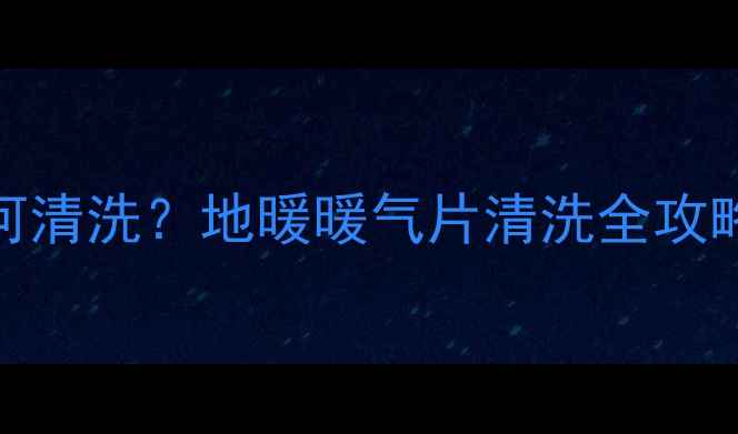 美的采暖设备家用如何清洗地暖暖气片清洗全攻略附安全注意事项