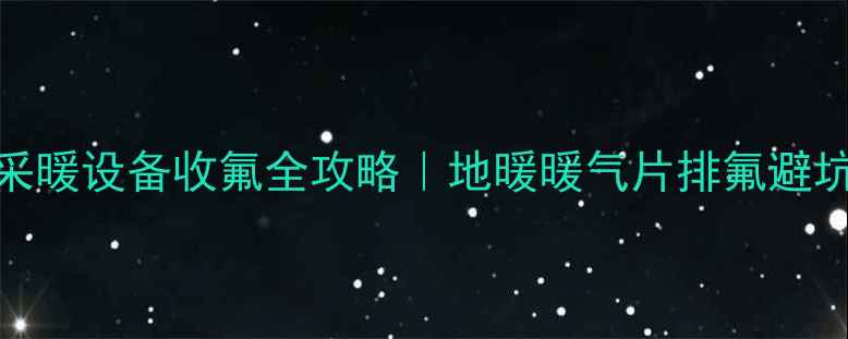 图片 美的采暖设备收氟全攻略｜地暖暖气片排氟避坑指南