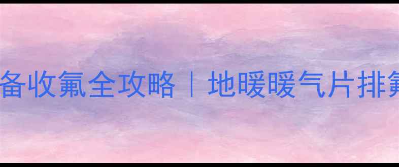图片 美的采暖设备收氟全攻略｜地暖暖气片排氟避坑指南1