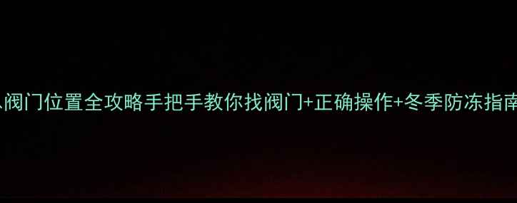 图片 老式暖气片总阀门位置全攻略手把手教你找阀门+正确操作+冬季防冻指南（附图解）1