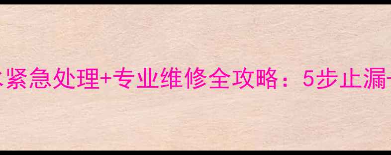 图片 老式暖气片漏水紧急处理+专业维修全攻略：5步止漏+材料选购指南1