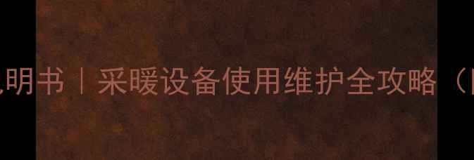 老式海尔壁挂炉说明书采暖设备使用维护全攻略附故障排除教程