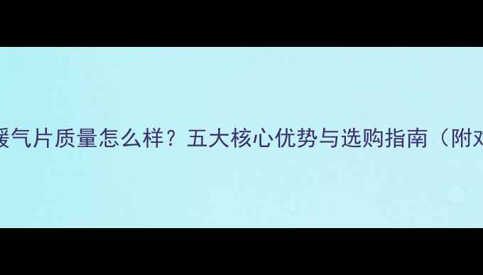 老式铸铁暖气片质量怎么样五大核心优势与选购指南附对比分析