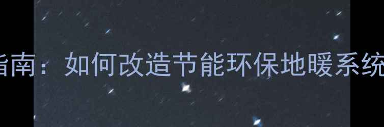 图片 老房子加装地暖全流程指南：如何改造节能环保地暖系统（附预算与避坑建议）1