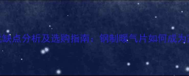 图片 背篓式暖气片优缺点分析及选购指南：钢制暖气片如何成为家庭采暖新宠？