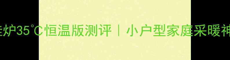 能率22A4燃气壁挂炉35恒温版测评小户型家庭采暖神器真实体验分享