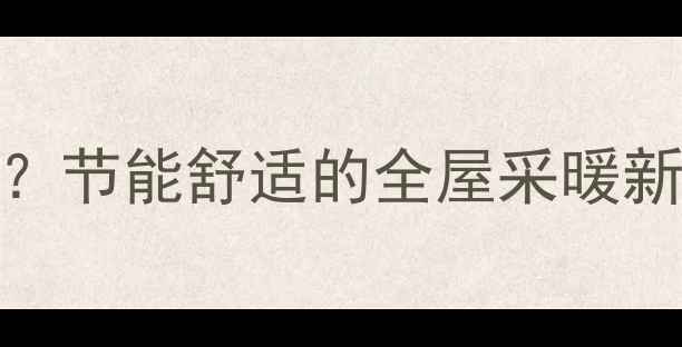 图片 自供暖地暖不使用温控器？节能舒适的全屋采暖新方案（附冬季供暖技巧）