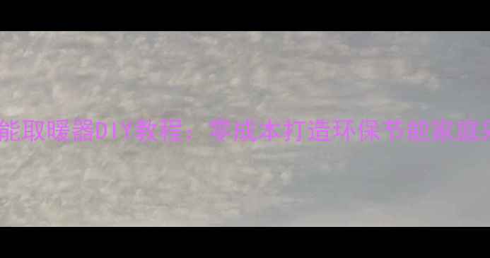 图片 自制太阳能取暖器DIY教程：零成本打造环保节能家庭采暖方案1