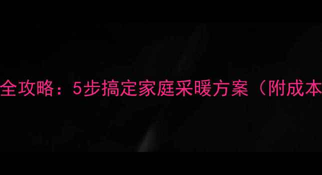 图片 自建房暖气片安装全攻略：5步搞定家庭采暖方案（附成本预算与避坑指南）