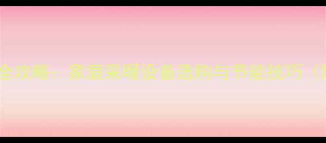 图片 自装暖气省钱全攻略：家庭采暖设备选购与节能技巧（附成本对比）1