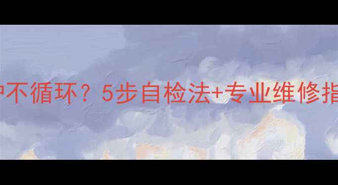 图片 艾瑞科壁挂炉不循环？5步自检法+专业维修指南，速看！2