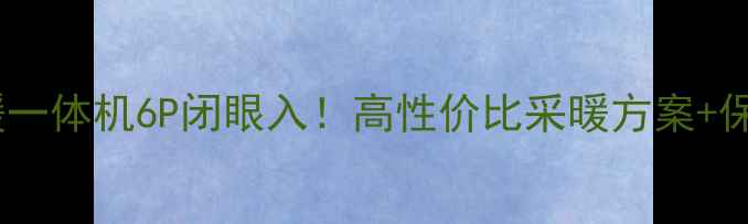 图片 艾默生空调地暖一体机6P闭眼入！高性价比采暖方案+保姆级选购指南2