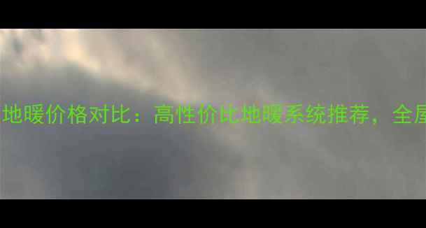 艾默生空调地暖价格对比高性价比地暖系统推荐全屋采暖指南