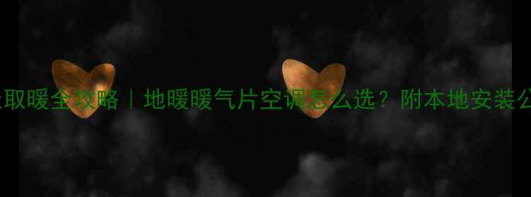 图片 芜湖冬天取暖全攻略｜地暖暖气片空调怎么选？附本地安装公司推荐1