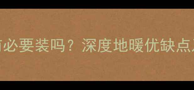 苏州家庭装修必看地暖有必要装吗深度地暖优缺点及替代方案附避坑指南