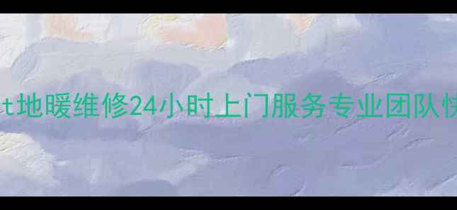 图片 苏州相城Vaillant地暖维修24小时上门服务专业团队快速解决地暖故障