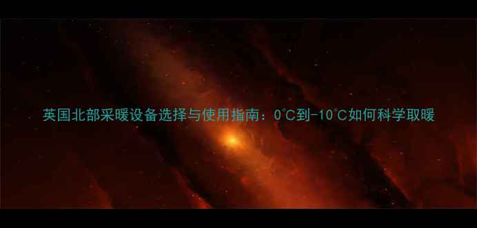 图片 英国北部采暖设备选择与使用指南：0℃到-10℃如何科学取暖
