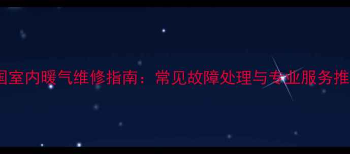 图片 英国室内暖气维修指南：常见故障处理与专业服务推荐1