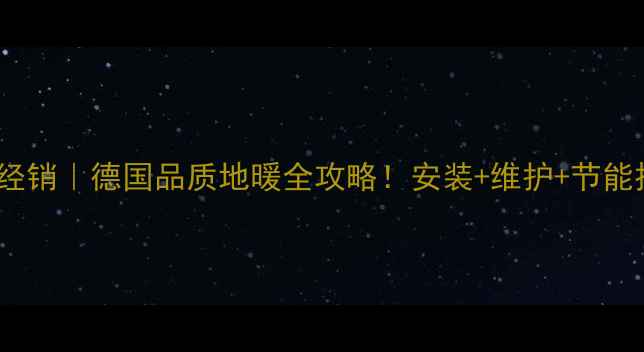 菲斯曼地暖总经销德国品质地暖全攻略安装维护节能技巧一篇说清