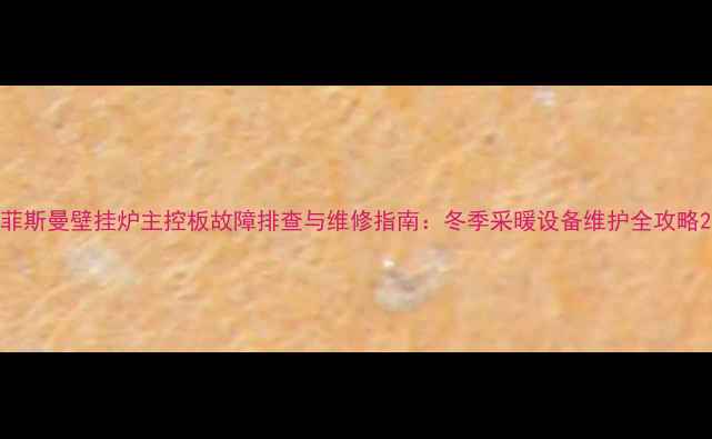 图片 菲斯曼壁挂炉主控板故障排查与维修指南：冬季采暖设备维护全攻略2