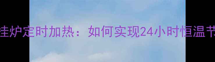 图片 菲斯曼壁挂炉定时加热：如何实现24小时恒温节能运行？