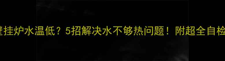 菲斯曼壁挂炉水温低5招解决水不够热问题附超全自检指南