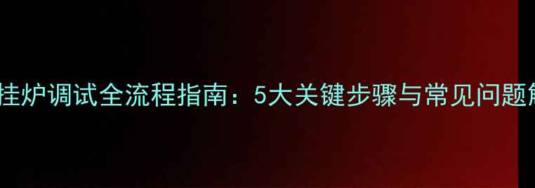 菲斯曼壁挂炉调试全流程指南5大关键步骤与常见问题解决方案