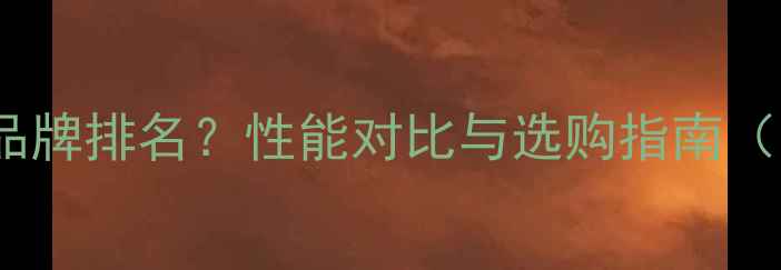 菲诗曼暖气片十大品牌排名性能对比与选购指南附真实用户评价