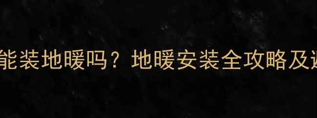 图片 装修后还能装地暖吗？地暖安装全攻略及避坑指南1