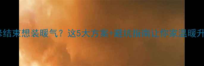 图片 装修结束想装暖气？这5大方案+避坑指南让你家温暖升级1