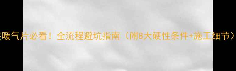 装暖气片必看全流程避坑指南附8大硬性条件施工细节