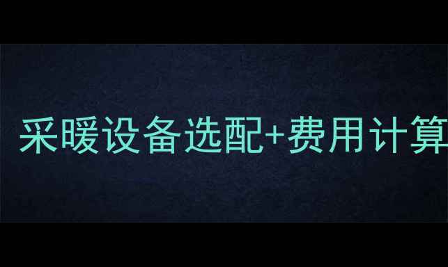图片 西宁暖气费一篇说透！采暖设备选配+费用计算指南（附省钱攻略）1