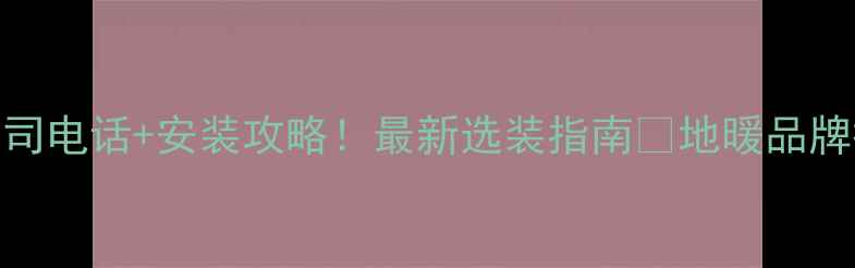 图片 西安地暖公司电话+安装攻略！最新选装指南🔥地暖品牌报价质保全