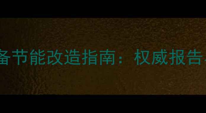 西安采暖设备节能改造指南权威报告与用户案例