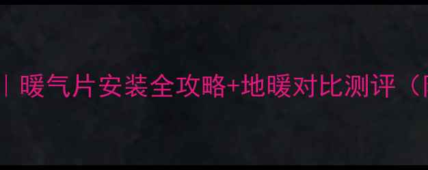 许昌家庭采暖指南暖气片安装全攻略地暖对比测评附本地品牌推荐