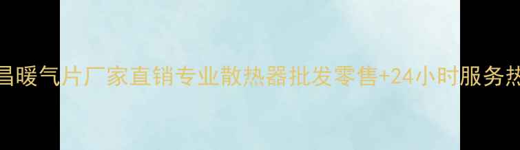 许昌暖气片厂家直销专业散热器批发零售24小时服务热线