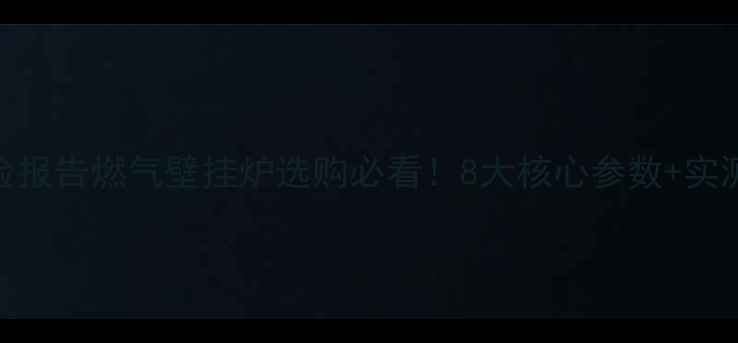 图片 贝力菲壁挂炉真实体验报告燃气壁挂炉选购必看！8大核心参数+实测数据+用户口碑全🔥2